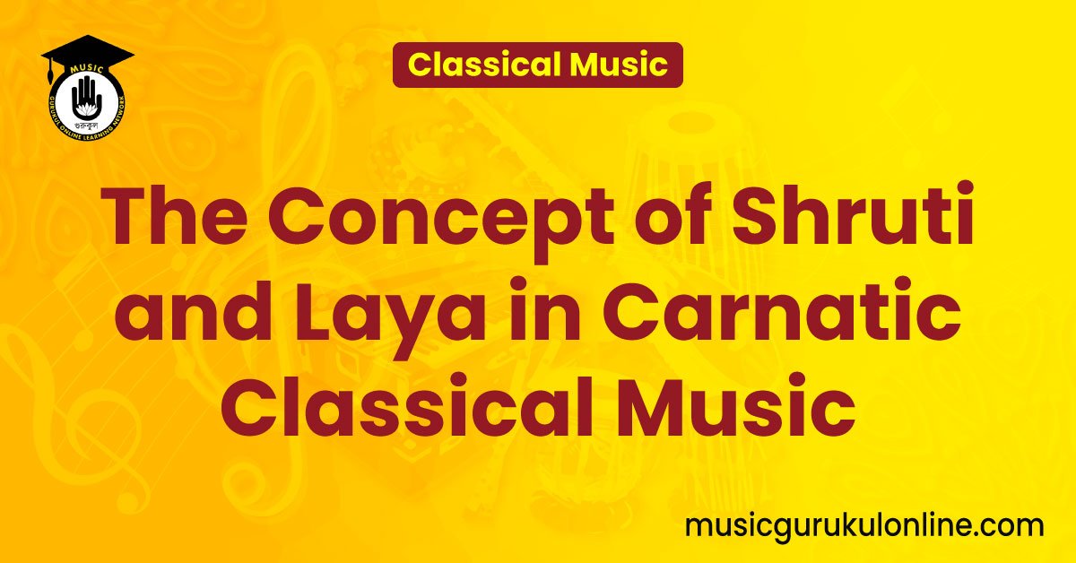 The Concept of Shruti and Laya in Carnatic Classical Music